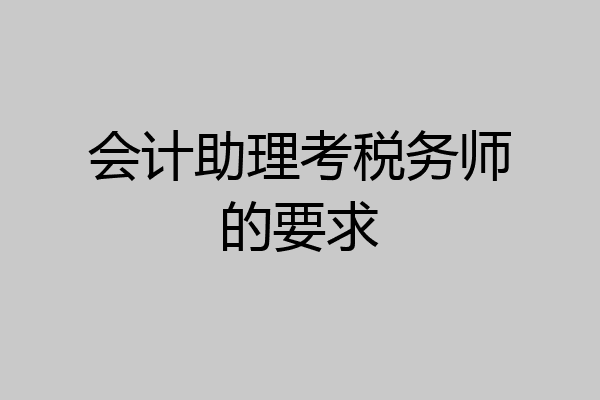 会计助理考税务师的要求