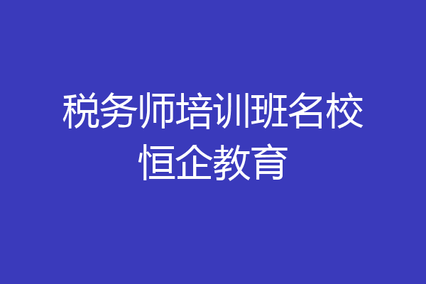 税务师培训班名校恒企教育