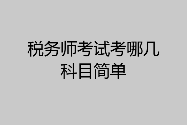 税务师考试考哪几科目简单