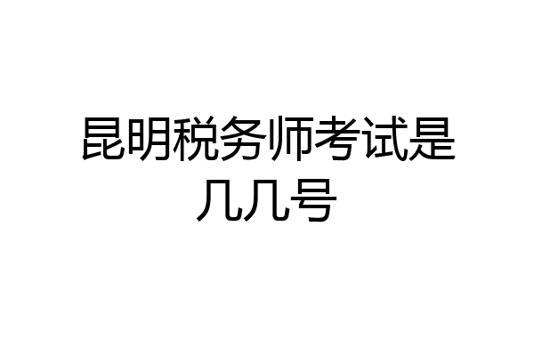昆明税务师考试是几几号