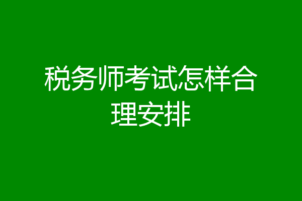 税务师考试怎样合理安排