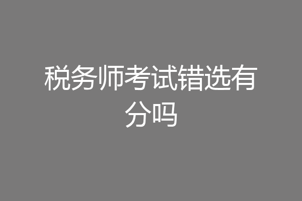税务师考试错选有分吗