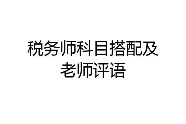 税务师科目搭配及老师评语