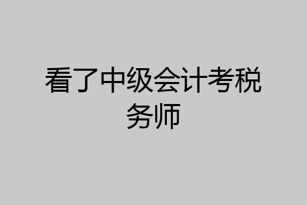 看了中级会计考税务师