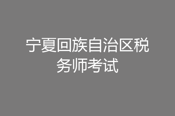 宁夏回族自治区税务师考试