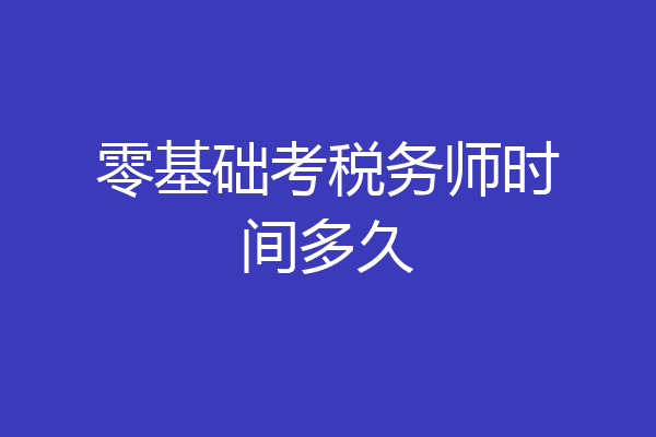 零基础考税务师时间多久