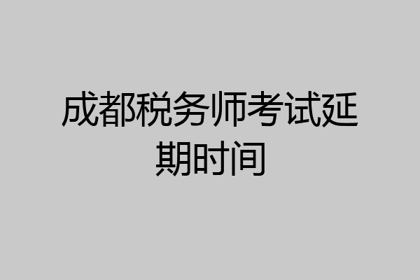 成都税务师考试延期时间
