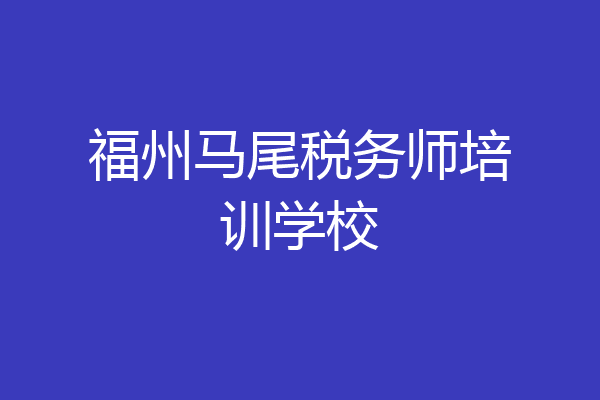 福州马尾税务师培训学校