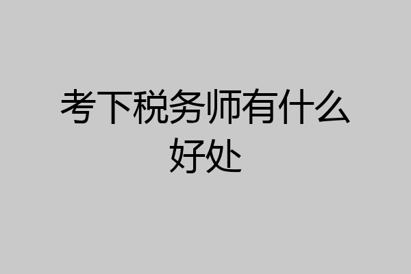 考下税务师有什么好处