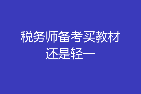 税务师备考买教材还是轻一