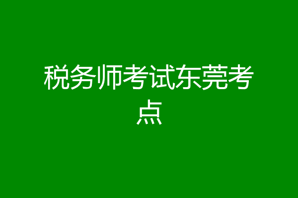 税务师考试东莞考点