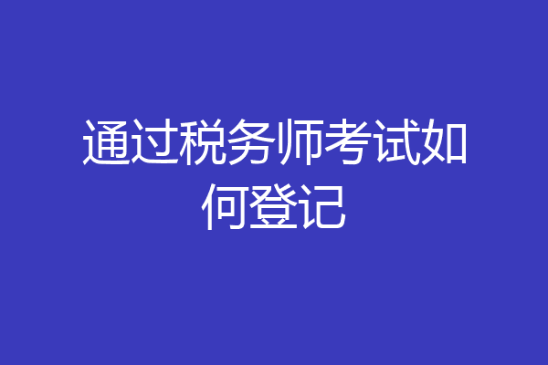 通过税务师考试如何登记