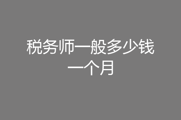 税务师一般多少钱一个月