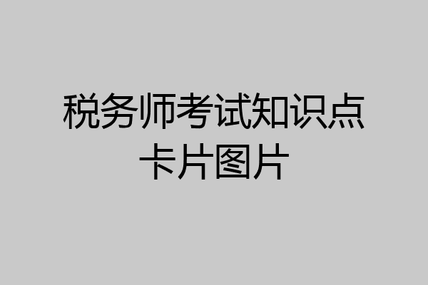 税务师考试知识点卡片图片