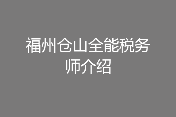 福州仓山全能税务师介绍