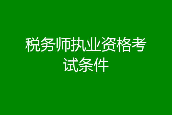 税务师执业资格考试条件