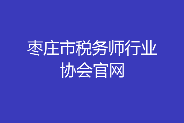 枣庄市税务师行业协会官网