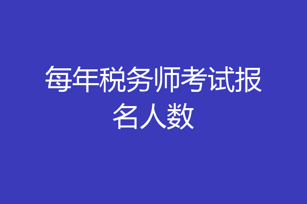 每年税务师考试报名人数