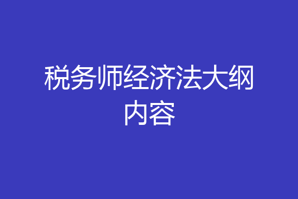 税务师经济法大纲内容