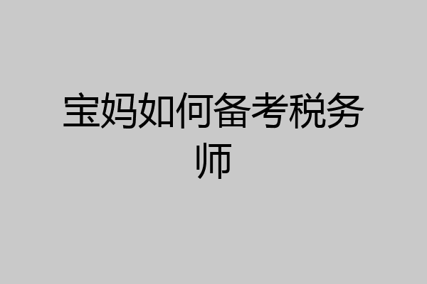 宝妈如何备考税务师