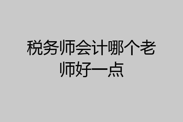 税务师会计哪个老师好一点