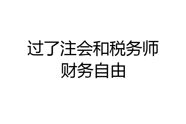 过了注会和税务师财务自由