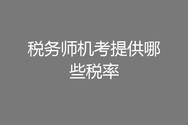 税务师机考提供哪些税率