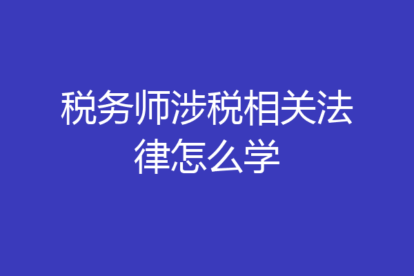 税务师涉税相关法律怎么学