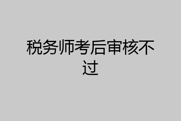 税务师考后审核不过