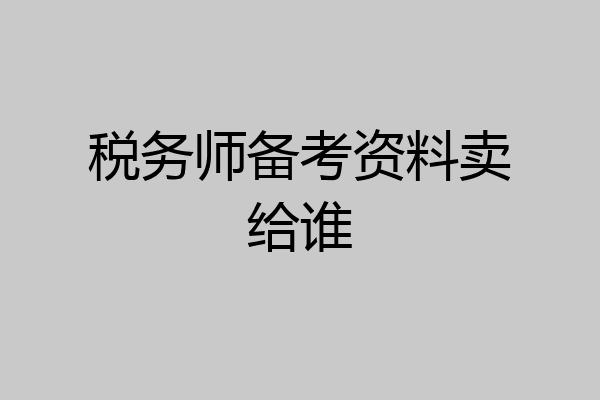 税务师备考资料卖给谁