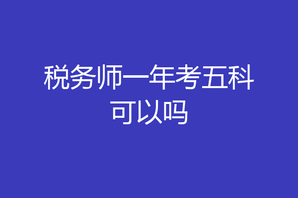 税务师一年考五科可以吗