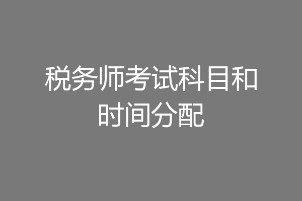 税务师考试科目和时间分配