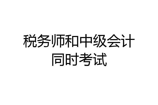 税务师和中级会计同时考试