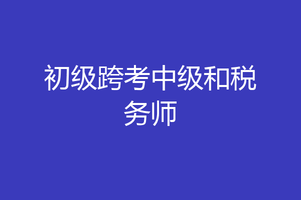 初级跨考中级和税务师