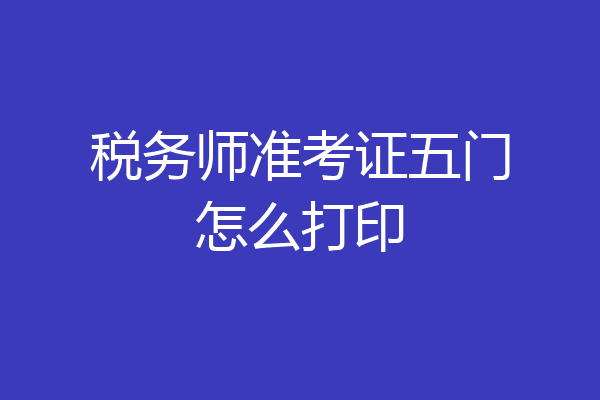 税务师准考证五门怎么打印