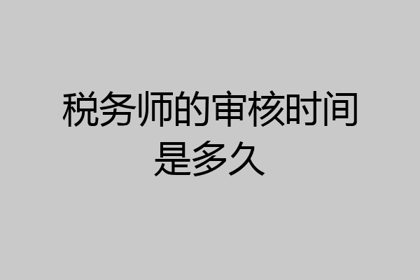 税务师的审核时间是多久