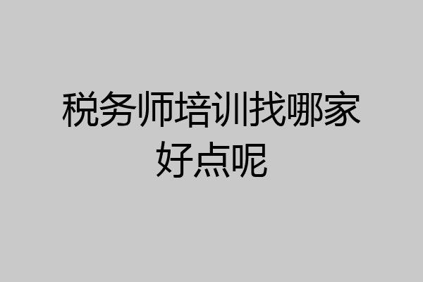 税务师培训找哪家好点呢