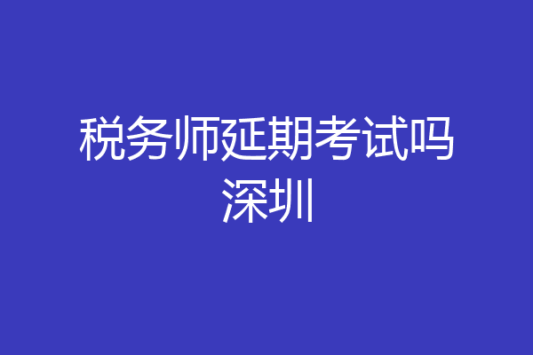 税务师延期考试吗深圳