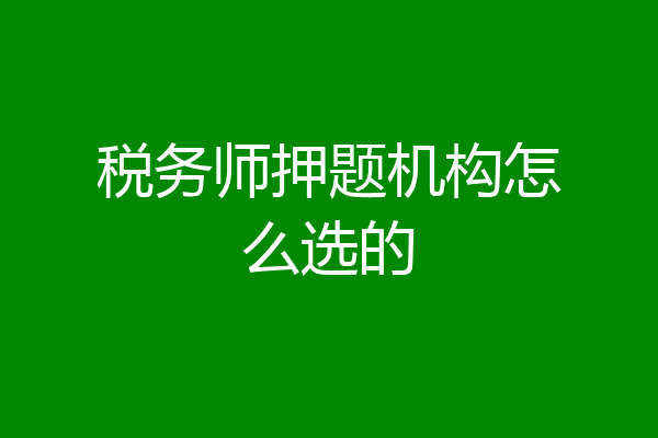 税务师押题机构怎么选的
