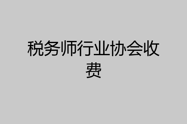 税务师行业协会收费
