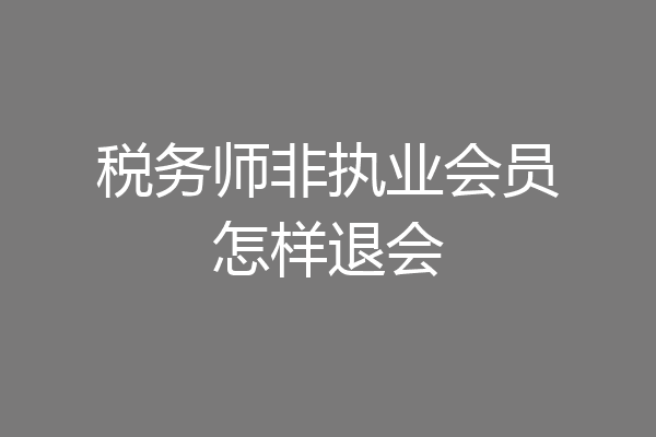 税务师非执业会员怎样退会