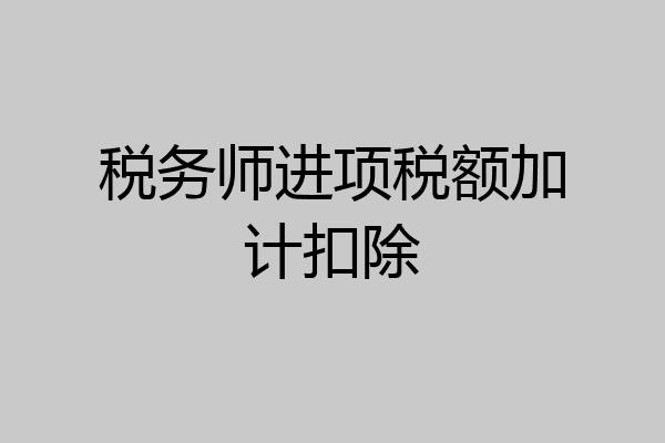 税务师进项税额加计扣除