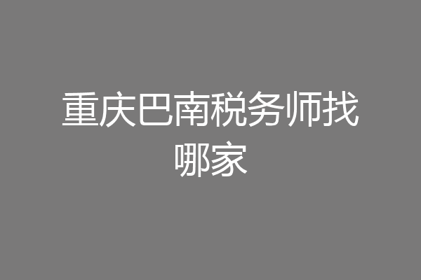 重庆巴南税务师找哪家