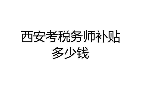 西安考税务师补贴多少钱