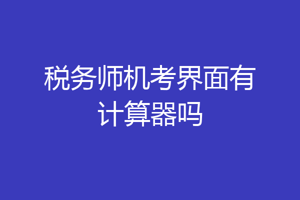 税务师机考界面有计算器吗