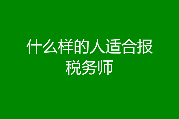 什么样的人适合报税务师