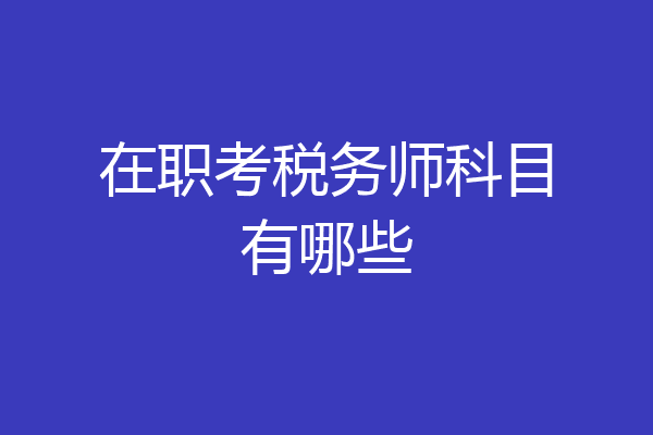 在职考税务师科目有哪些