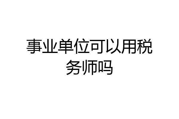 事业单位可以用税务师吗