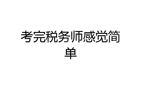 考完税务师感觉简单