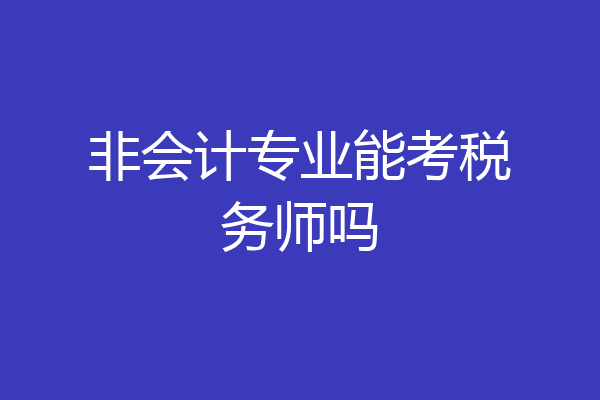 非会计专业能考税务师吗